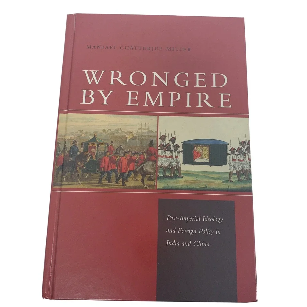 Wronged by Empire: Post-Imperial Ideology Foreign Policy in India China  Miller